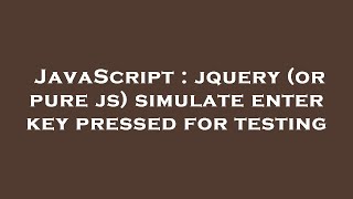 JavaScript : jquery (or pure js) simulate enter key pressed for testing