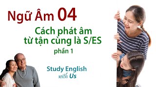 Phonetics 04 [Ngữ Âm 04]: Cách phát âm những từ tận cùng là S/ES phần 1.