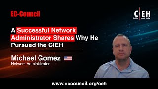 A Successful Network Administrator Shares Why He Pursued the C|EH| Michael Gomez