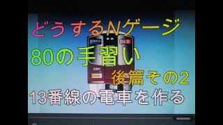 どうするNゲージ　80の手習い　13番線の電車を作って走らせう　後篇その2