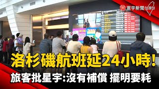 洛杉磯航班延24小時! 旅客批星宇：沒有補償 擺明要耗｜#寰宇新聞 @globalnewstw