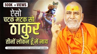 ऐसो चटक मटक सो ठाकुर तीनों लोकन हूँ में नाय - Swami Rajeshwaranand Saraswati Maharaj