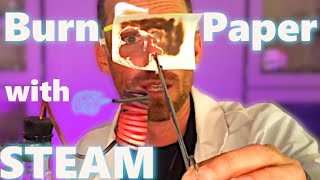 Burn paper with SUPERHEATED STEAM