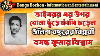 বড়লাট এর উপর বোমা ছুঁড়ে ফাঁসি চড়েন এই বিপ্লবী।ভুলে গেছে ইতিহাস। Basanta Kumar Biswas