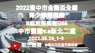 2022.08.24_1-9【2022臺中市金龍盃全國青少棒菁英賽】B組敗部賽程G66~臺中市豐陽國中v.s新北市二重國中《駐場直播No.09駐場在臺中市后里甲棒球場》