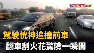 駕駛恍神追撞前車 翻車刮火花驚險一瞬間－民視新聞