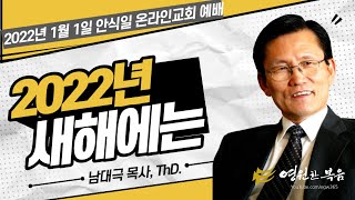 [영원한복음온라인교회 창립기념 특별집회-1 ] 2022년 새해에는 - 남대극 목사