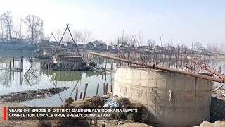 Years on, bridge in district Ganderbal's Gozhama awaits completion. Locals urge speedy completion