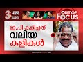 ഇ.പിയുടെ 'പവർ' ബ്രോക്കേഴ്സ് | E.P Jayarajan puts LDF in a spot on polling day | Out Of Focus