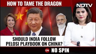 How To Tame The Dragon: Should India Follow Pelosi Playbook On China? | No Spin