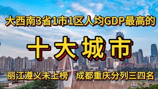 大西南3省1市1区人均GDP最高十个城市。丽江未上榜，成都第三