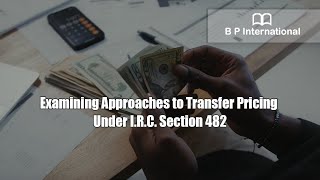 Examining Approaches to Transfer Pricing Under I.R.C. Section 482