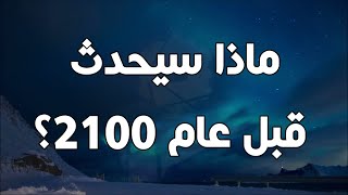 ما الذي سيحدث قبل عام 2100