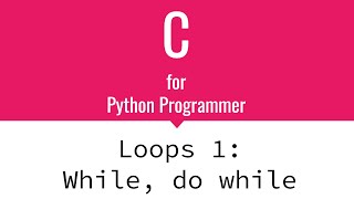 Loops 1: while, do-while | C for Python Programmers