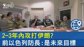 2-3年內攻打伊朗? 前以色列防長:是未來目標｜TVBS新聞