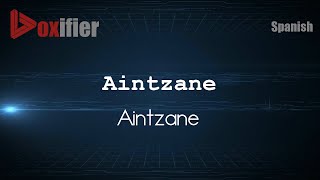 How to Pronounce Aintzane (Aintzane) in Spanish - Voxifier.com