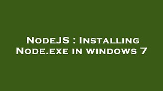 NodeJS : Installing Node.exe in windows 7