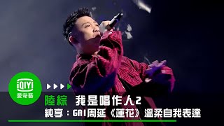 《我是唱作人2》純享：GAI周延《蓮花》最溫柔的自我表達｜愛奇藝台灣站