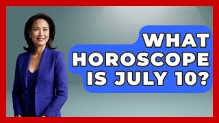 What Horoscope Is July 10? - Astrology Awakening