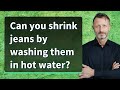 Can you shrink jeans by washing them in hot water?