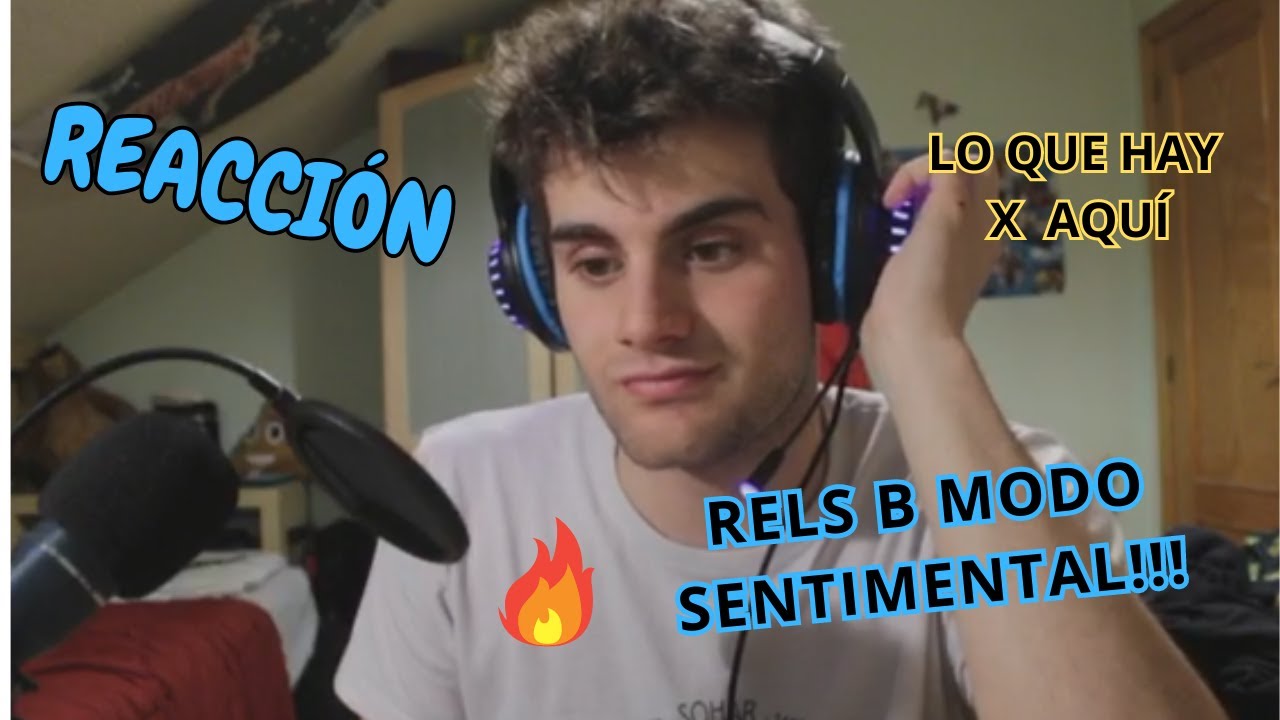 PUSO EL MODO SENTIMENTAL (REACCIÓN) RELS B - LO QUE HAY X AQUÍ - YouTube