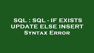 SQL : SQL - IF EXISTS UPDATE ELSE INSERT Syntax Error