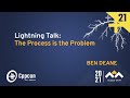 Lightning Talk: The Process Is The Problem - Ben Deane - CppCon 2021