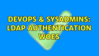 DevOps & SysAdmins: LDAP Authentication woes