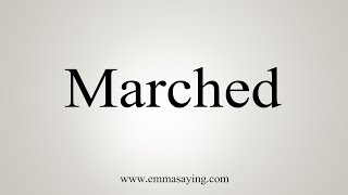 How To Say Marched