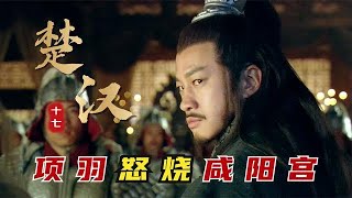 精读《楚汉传奇》第17集：项羽天怒人怨，纵容抢掠火烧咸阳城，三百里阿房宫毁于一旦。