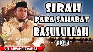 Sirah Para Sahabat Rasulullah (eps. 1)  || Ust. Ahmad Ridwan, Lc, MA