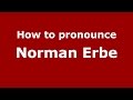 How to pronounce Norman Erbe (American English/US)  - PronounceNames.com