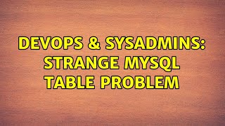 DevOps & SysAdmins: Strange MySQL table problem