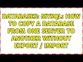 Databases: MySQL: how to copy a database from one server to another without export / import