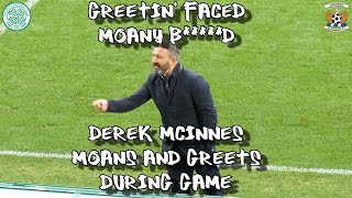Greetin' Faced Moany B*****d Derek McInnes Moans & Greets During Game  - Celtic 3 - Kilmarnock 1