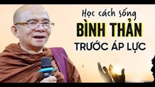 CỨ SỐNG BÌNH THẢN Đón Nhận Mọi Thứ Xảy Đến Với Mình | Sư Giác Nguyên - Toại Khanh