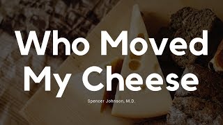 Who Moved My Cheese by Spencer Johnson, M.D. | Book Review & Summary
