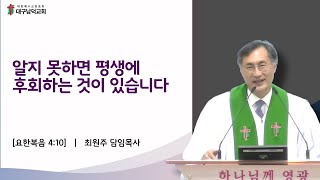 [대구남덕교회] 23.10.15(주) 알지못하면 평생에 후회하는 것이 있습니다 (요4:10) 최원주목사