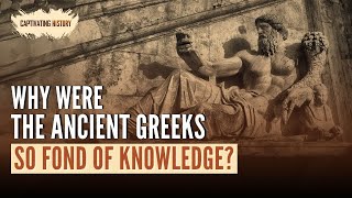 Why Were the Ancient Greeks So Fond of Knowledge?