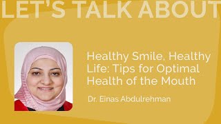 Healthy Smile, Healthy Life: Tips for Optimal Health of the Mouth | Dr. Einas Abdulrehman