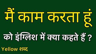 Main kaam karta hu ko english mein kya kahate hain | मैं काम करता हूं को इंग्लिश में क्या कहते हैं |