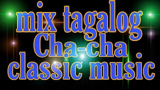 MIX TAGALOG CHA-CHA~CLASSIC MUSIC~NO COPYRIGHT..