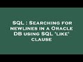 SQL : Searching for newlines in a Oracle DB using SQL 'like' clause