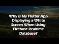Why is My Flutter App Displaying a White Screen When Using Firebase Realtime Database?