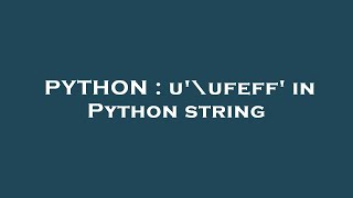PYTHON : u'\ufeff' in Python string