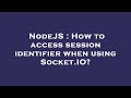 NodeJS : How to access session identifier when using Socket.IO?