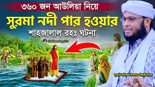 ৩৬০ জন আউলিয়া নিয়ে সুরমা নদী পার হওয়ার শাহজালাল রহঃ ঘটনা। মুফতি মনিরুল ইসলাম চৌধুরী মুরাদ