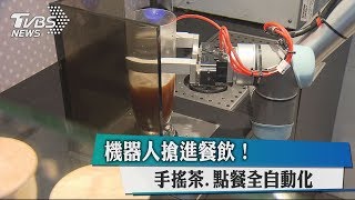 機器人搶進餐飲！ 手搖茶.點餐全自動化