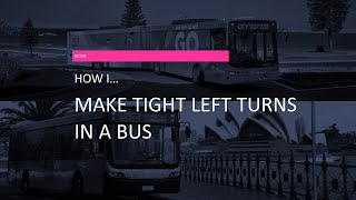 How I make tight left turns in a bus