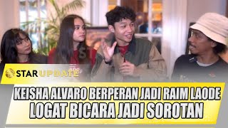 BERPERAN SEBAGAI RAIM LAODE, LOGAT BICARA KIESHA ALVARO JADI SOROTAN | STAR UPDATE